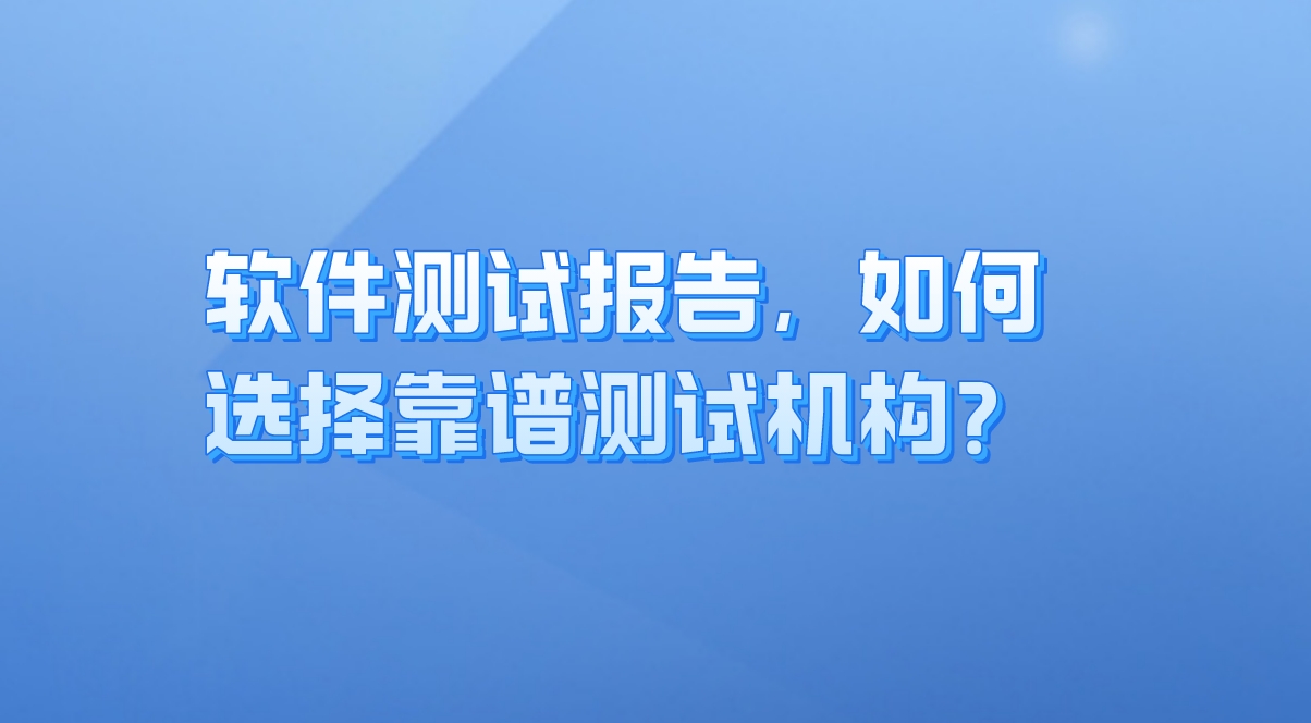 軟件測試報告:企業(yè)質量保障的關鍵,如何選擇靠譜測試機構? 軟件測試報告:企業(yè)質量保障的關鍵,如何選擇靠譜測試機構?